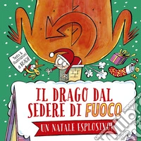 Il drago dal sedere di fuoco. Un Natale esplosivo! Ediz. a colori libro