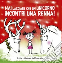 Mai lasciare che un unicorno incontri una renna! Ediz. a colori libro