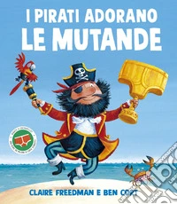I pirati adorano le mutande. Ediz. illustrata libro