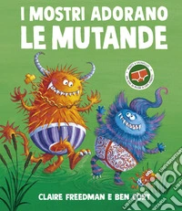 I mostri adorano le mutande. Ediz. a colori libro