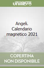 Angeli. Calendario magnetico 2021 libro