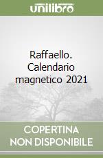 Raffaello. Calendario magnetico 2021 libro