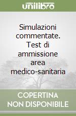 Simulazioni commentate. Test di ammissione area medico-sanitaria libro