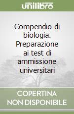 Compendio di biologia. Preparazione ai test di ammissione universitari libro