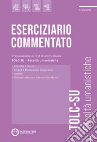 Testbusters TOLC-SU. Eserciziario commentato. Preparazione al test di ammissione alle facoltà umanistiche libro