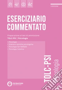 Testbusters. Eserciziario commentato. Preparazione al test di ammissione TOLC-PSI. Psicologia libro