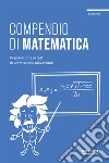 Compendio di matematica. Preparazione ai test di ammissione universitari libro