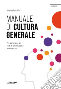 Manuale di cultura generale. Preparazione ai test di ammissione universitari libro
