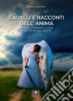 Cavalli e racconti dell'anima. Il cavallo animale guida e archetipo di libertà libro