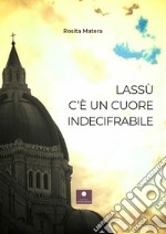 Lassù c'è un cuore indecifrabile