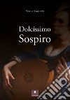 Dolcissimo sospiro libro di Gorinati Marino