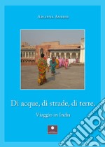 Di acque, di strade, di terre. Viaggio in India libro