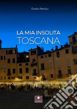 La mia insolita Toscana