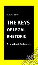 The keys of legal rhetoric. A handbook for lawyers libro