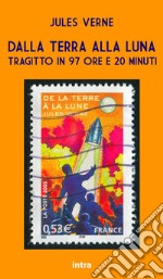 Dalla Terra alla Luna. Tragitto in 97 ore e 20 minuti libro