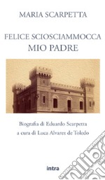 Felice Sciosciammocca mio padre. Biografia di Eduardo Scarpetta