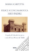 Felice Sciosciammocca mio padre. Biografia di Eduardo Scarpetta libro