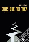 Erosione politica. Patologie e derive del potere costituito libro