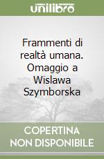 Frammenti di realtà umana. Omaggio a Wislawa Szymborska libro