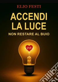 Accendi la luce. Non restare al buio libro