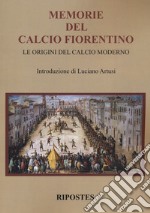 Memorie del calcio fiorentino. Le origini del calcio moderno libro