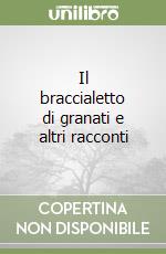 Il braccialetto di granati e altri racconti libro