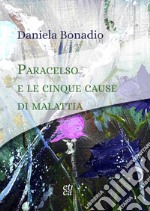 Paracelso e le cinque cause di malattia. Elementi di pranoterapia quantica libro