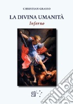 La divina umanità. Inferno. Una nuova chiave di lettura dantesca