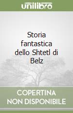 Storia fantastica dello Shtetl di Belz libro