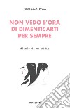 Non vedo l'ora di dimenticarti per sempre. Diario di un addio libro