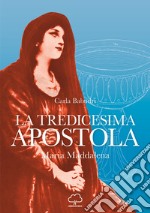 La tredicesima apostola. Maria Maddalena libro