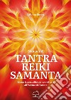 Manuale di Tantra Reiki Samanta. Libera la sessualit per connetterti all`e