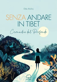 Senza andare in Tibet. Cronache dal profondo libro