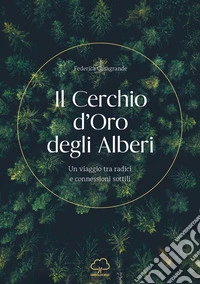 Il cerchio d'oro degli alberi. Un viaggio tra radici e connessioni sottili libro