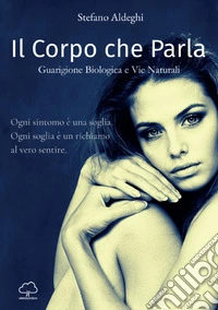 Il corpo che parla. Guarigione biologica e vie naturali libro