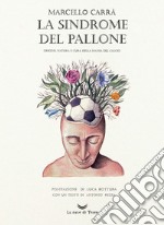 La sindrome del pallone. Origine, natura e cura della mania del calcio. Ediz. a colori