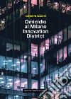 Omicidio al Milano innovation district libro di Azzone Giovanni