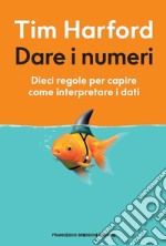 Dare i numeri. Dieci regole per capire come interpretare i dati libro