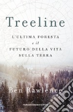 Treeline. L'ultima foresta e il futuro della vita sulla terra libro