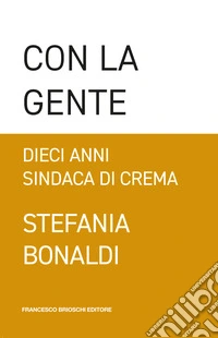 Con la gente. Dieci anni sindaca di Crema libro