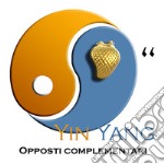 Yin Yang. Opposti complementari libro