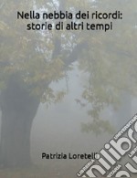 Nella nebbia dei ricordi: storie di altri tempi libro