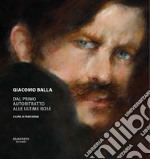 Giacomo Balla. Dal primo autoritratto alle ultime rose. Ediz. illustrata libro