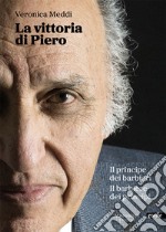 La vittoria di Piero. Il principe dei barbieri il barbiere dei principi libro