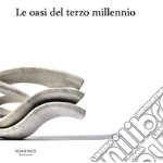 Le oasi del terzo millennio. Ediz. illustrata libro