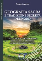 Geografia sacra e tradizione segreta del Nord. Linee del drago, luoghi di potere... Dall'Irlanda al Piemonte: l'antica conoscenza nascosta libro