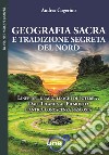 Geografia sacra e tradizione segreta del Nord. Linee del drago, luoghi di potere... Dall'Irlanda al Piemonte: l'antica conoscenza nascosta libro