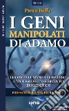 I geni manipolati di Adamo. Le origini umane attraverso l'ipotesi dell'intervento biogenetico libro