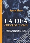 La Dea che creò l'uomo. Dai miti sumeri alle ipotesi degli antichi astronauti libro