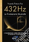 432 Hz. La rivoluzione musicale. L'accordatura aurea per intonare la musica alla biologia libro